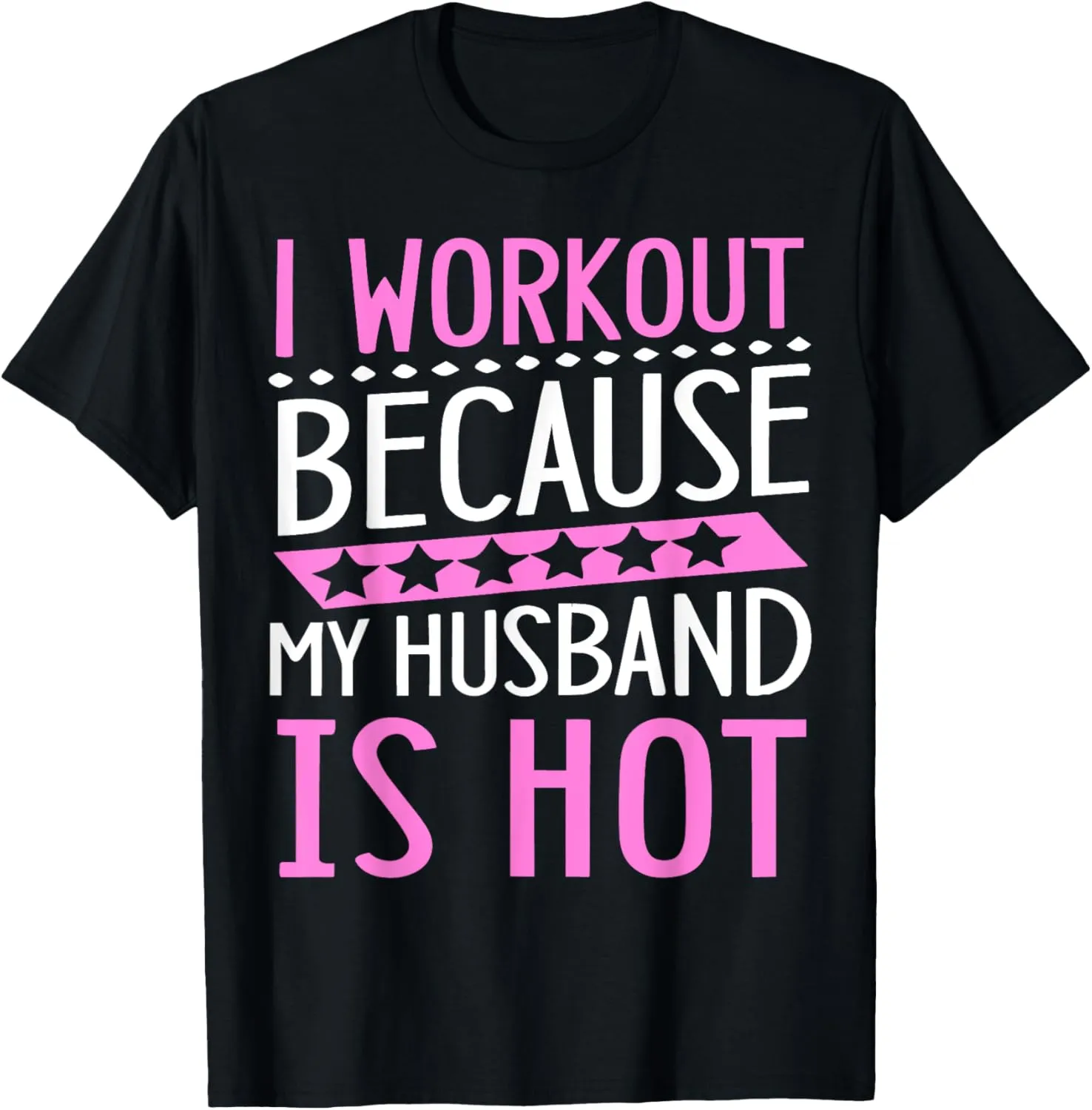 I Workout Because My Husband is Hot - Funny Women Workout T-Shirt
