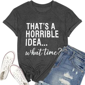 Thats A Horrible Idea What Time T Shirt Womens Cute Funny Saying Letter Print Party Shirt Graphic Tee Tops