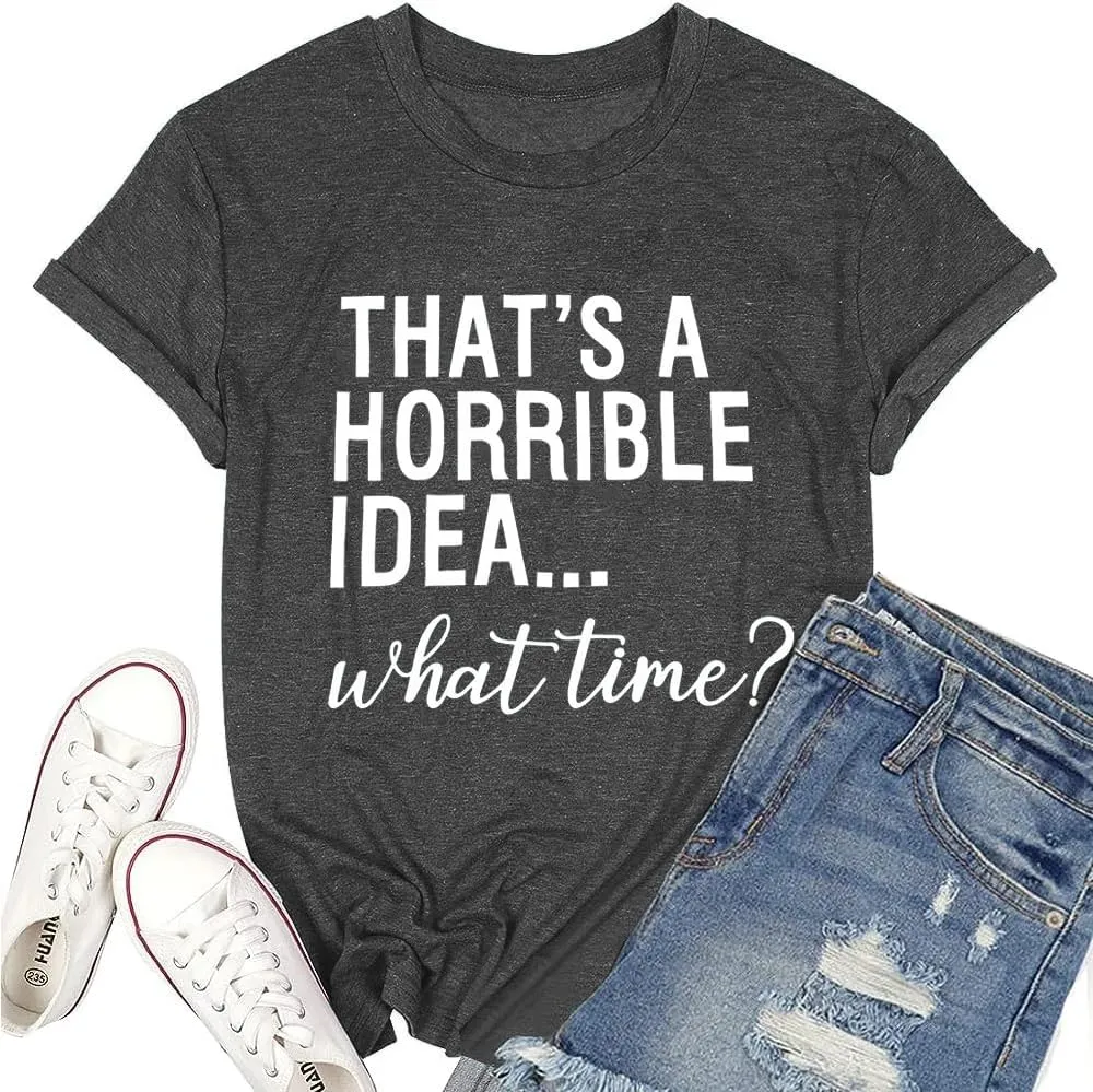 Thats A Horrible Idea What Time T Shirt Womens Cute Funny Saying Letter Print Party Shirt Graphic Tee Tops